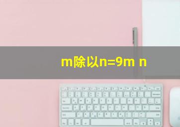 m除以n=9m n